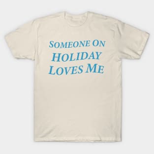 Someone On Holiday Loves Me (Romantic, Aesthetic & Wavy Cyan Serif Font Text) T-Shirt